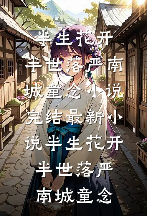半生花开，半世落(严南城童念)小说完结_最新小说半生花开，半世落(严南城童念)