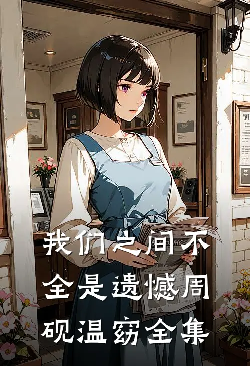 我们之间不全是遗憾周砚温窈全集