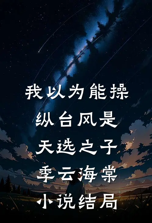 我以为能操纵台风是天选之子季云海棠小说结局