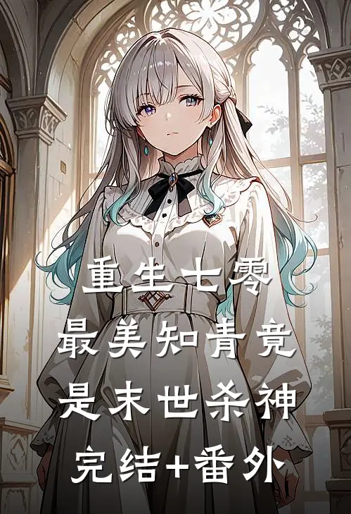 重生七零：最美知青竟是末世杀神完结+番外