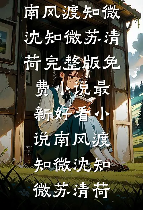 南风渡知微(沈知微苏清荷)完整版免费小说_最新好看小说南风渡知微(沈知微苏清荷)
