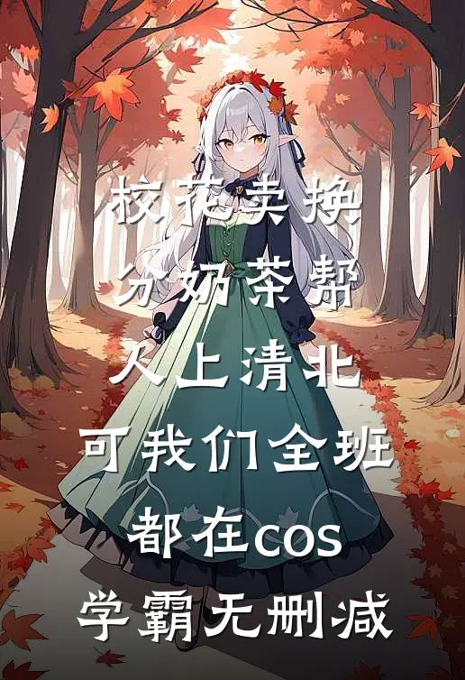 校花卖换分奶茶帮人上清北，可我们全班都在cos学霸无删减