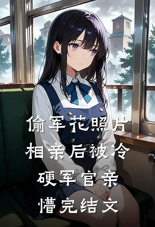 偷军花照片相亲后被冷硬军官亲懵完结文