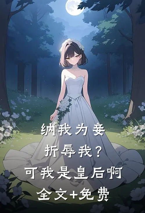纳我为妾折辱我？可我是皇后啊全文+免费