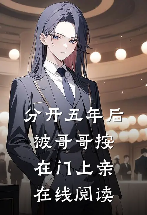 分开五年后，被哥哥按在门上亲在线阅读