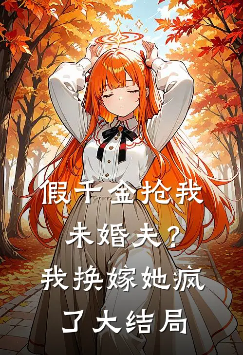 假千金抢我未婚夫？我换嫁她疯了大结局