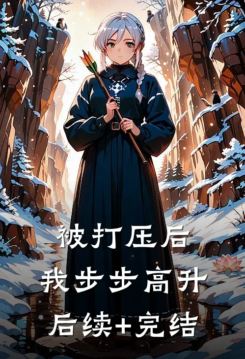 被打压后，我步步高升后续+完结
