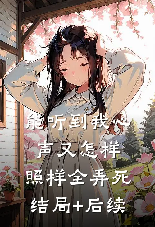 能听到我心声又怎样，照样全弄死结局+后续