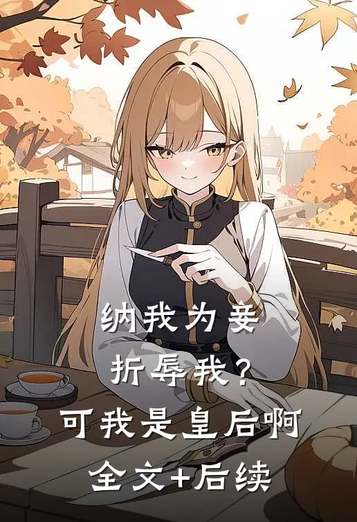 纳我为妾折辱我？可我是皇后啊全文+后续