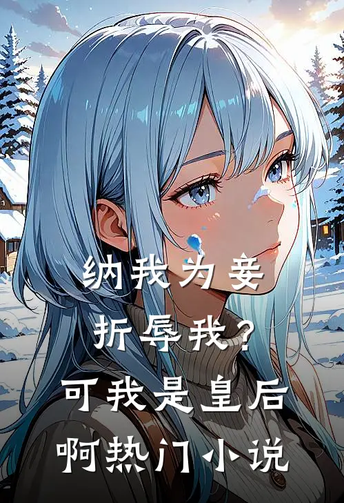 纳我为妾折辱我？可我是皇后啊热门小说