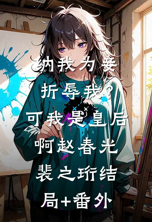 纳我为妾折辱我？可我是皇后啊赵春光裴之珩结局+番外