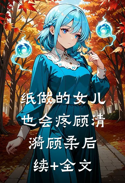 纸做的女儿，也会疼顾清漪顾柔后续+全文