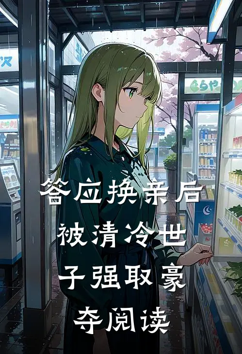 答应换亲后，被清冷世子强取豪夺阅读