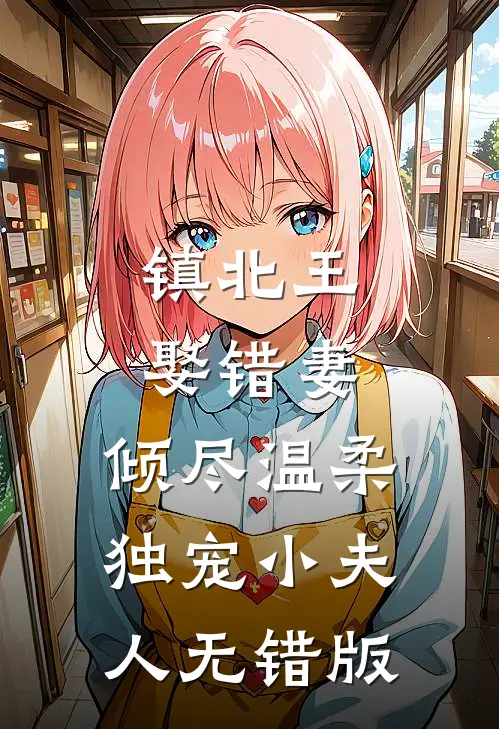 镇北王娶错妻，倾尽温柔独宠小夫人无错版