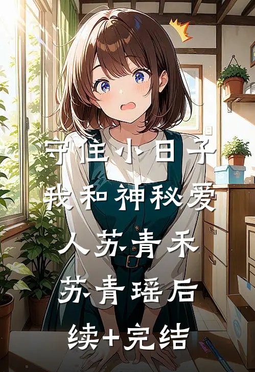 守住小日子：我和神秘爱人苏青禾苏青瑶后续+完结