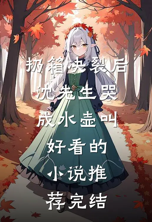 扔箱决裂后，沈先生哭成水壶叫好看的小说推荐完结
