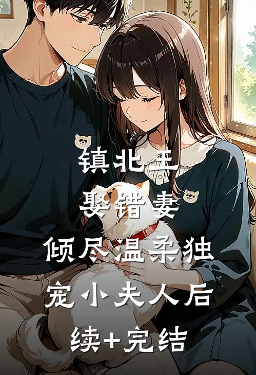 镇北王娶错妻，倾尽温柔独宠小夫人后续+完结