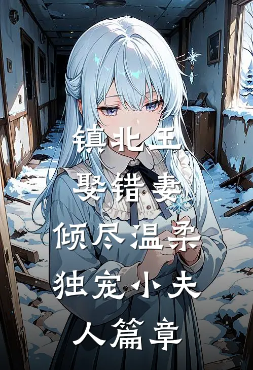 镇北王娶错妻，倾尽温柔独宠小夫人篇章
