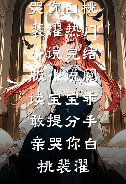 宝宝乖，敢提分手亲哭你(白桃裴濯)热门小说_完结版小说阅读宝宝乖，敢提分手亲哭你(白桃裴濯)