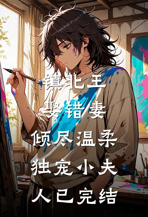 镇北王娶错妻，倾尽温柔独宠小夫人已完结