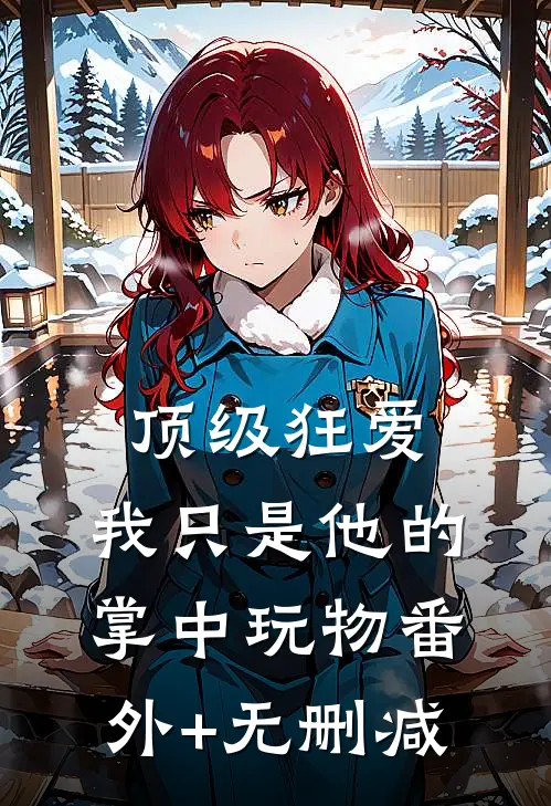 顶级狂爱：我只是他的掌中玩物番外+无删减