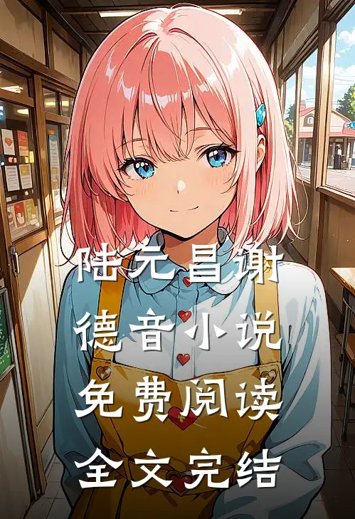 陆元昌谢德音小说免费阅读全文完结