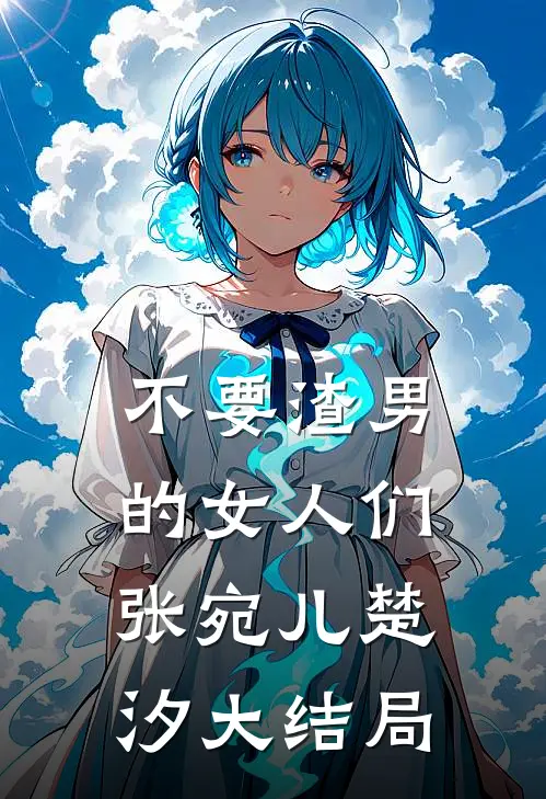不要渣男的女人们张宛儿楚汐大结局