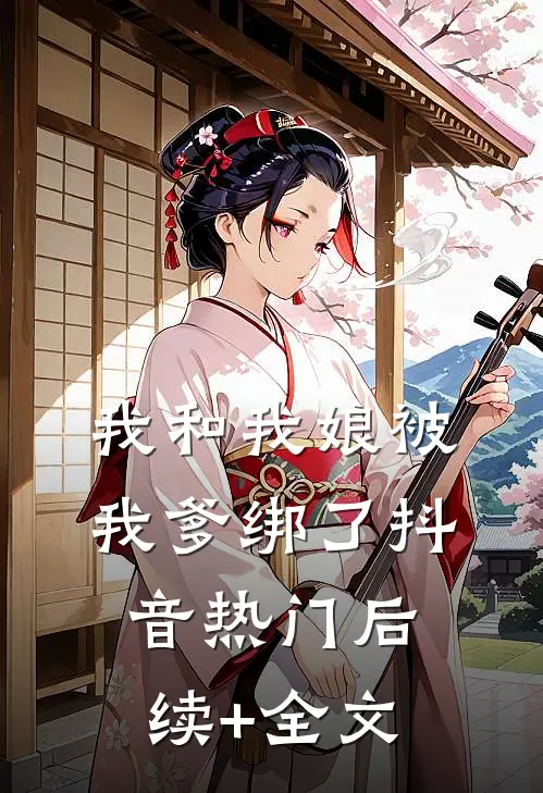 我和我娘被我爹绑了抖音热门后续+全文