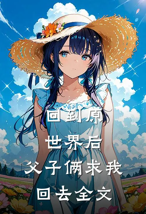 回到原世界后，父子俩求我回去全文