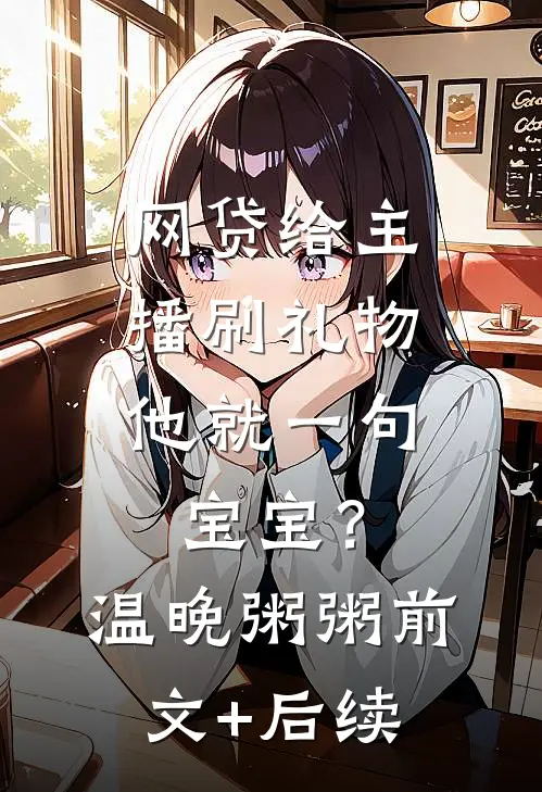 网贷给主播刷礼物，他就一句宝宝？温晚粥粥前文+后续
