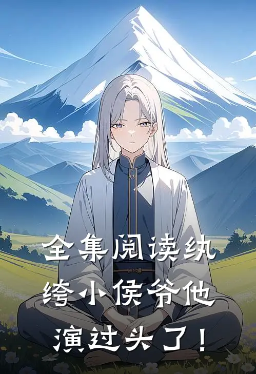 全集阅读纨绔小侯爷他演过头了！