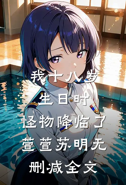 我十八岁生日时，怪物降临了萱萱苏明无删减全文