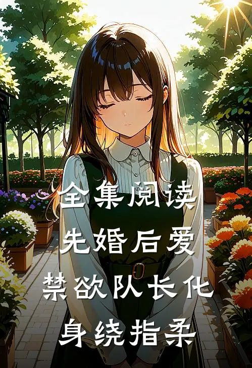 全集阅读先婚后爱，禁欲队长化身绕指柔