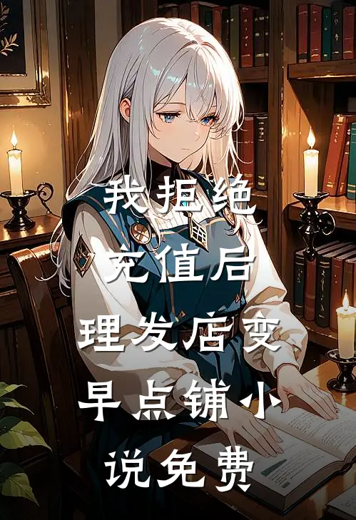 我拒绝充值后，理发店变早点铺小说免费
