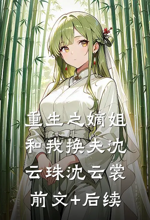 重生之嫡姐和我换夫沈云珠沈云裳前文+后续