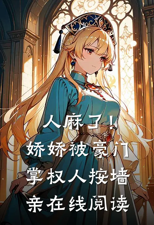 人麻了！娇娇被豪门掌权人按墙亲在线阅读