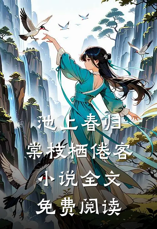 池上春归，棠枝栖倦客小说全文免费阅读