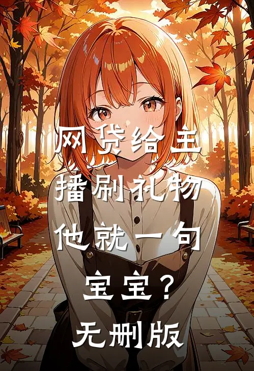 网贷给主播刷礼物，他就一句宝宝？无删版