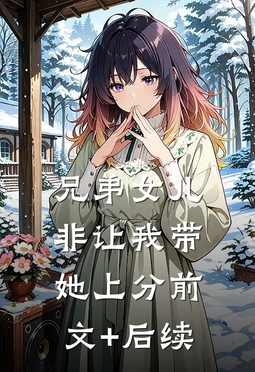 兄弟女儿非让我带她上分前文+后续