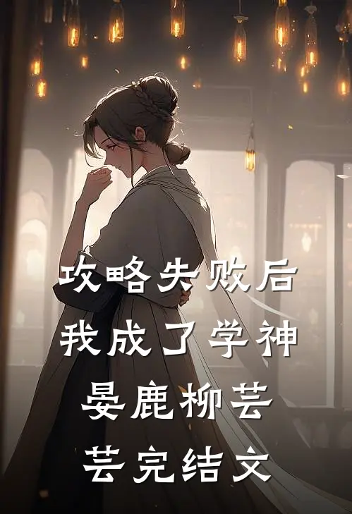 攻略失败后我成了学神晏鹿柳芸芸完结文