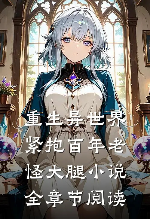 重生异世界紧抱百年老怪大腿全章节阅读