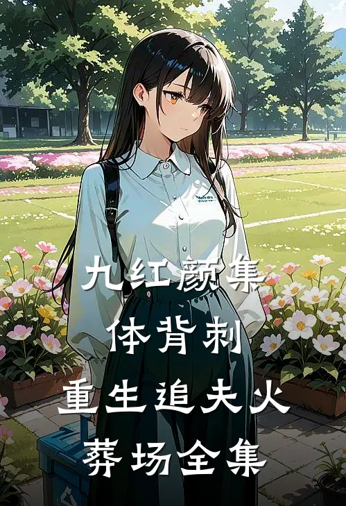 九红颜集体背刺，重生追夫火葬场 全集