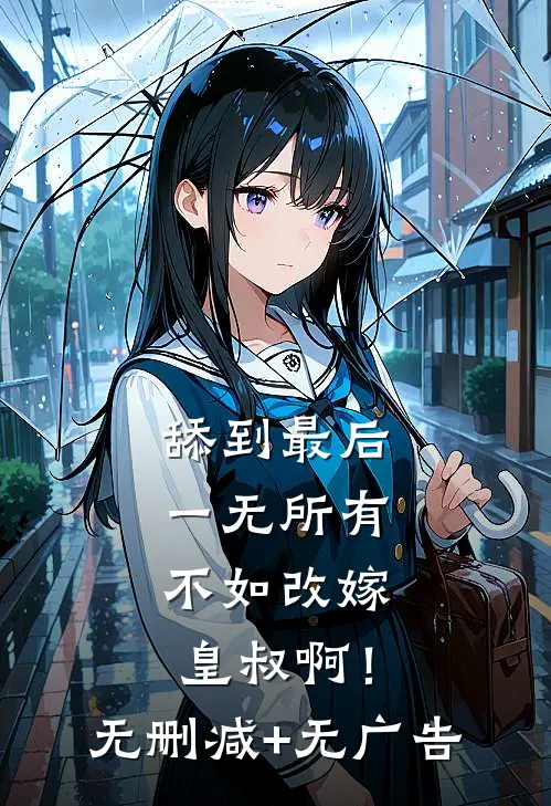 舔到最后一无所有，不如改嫁皇叔啊！无删减+无广告