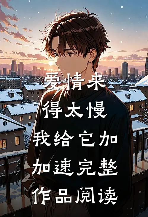 爱情来得太慢，我给它加加速完整作品阅读