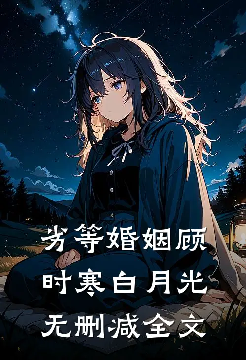 劣等婚姻顾时寒白月光无删减全文