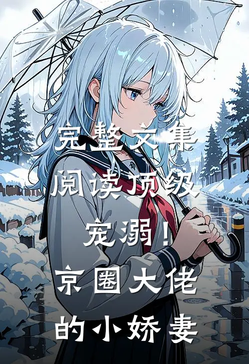 完整文集阅读顶级宠溺！京圈大佬的小娇妻