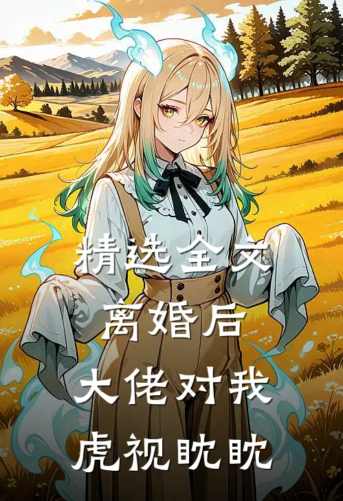 精选全文离婚后，大佬对我虎视眈眈