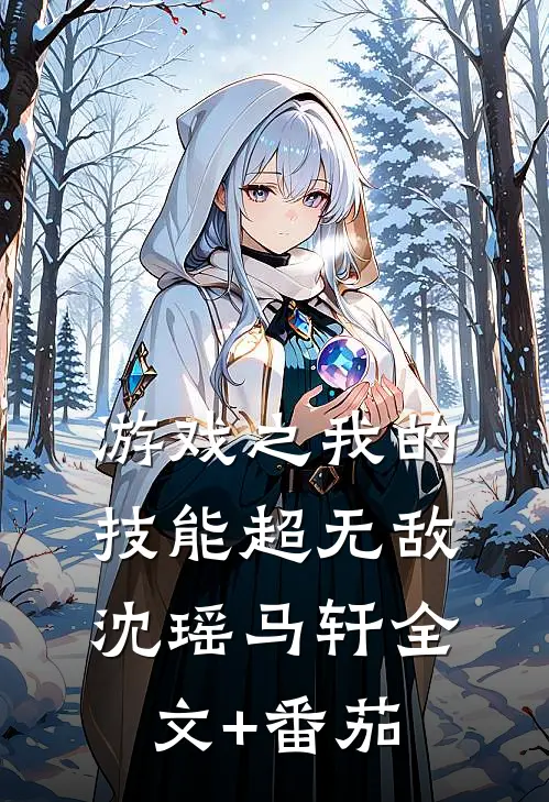 游戏之我的技能超无敌沈瑶马轩全文+番茄