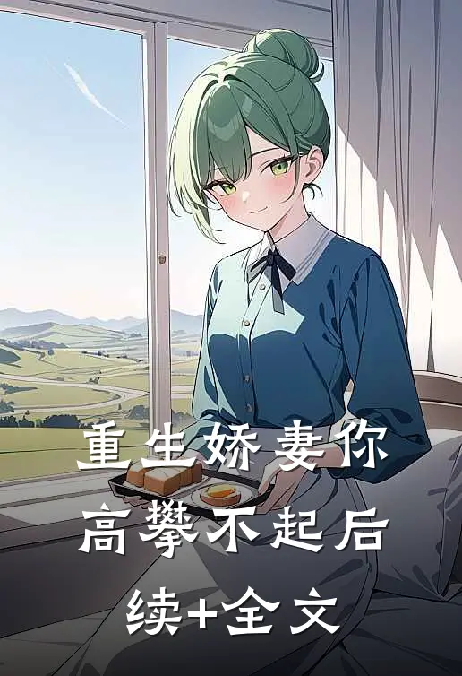 重生娇妻你高攀不起后续+全文
