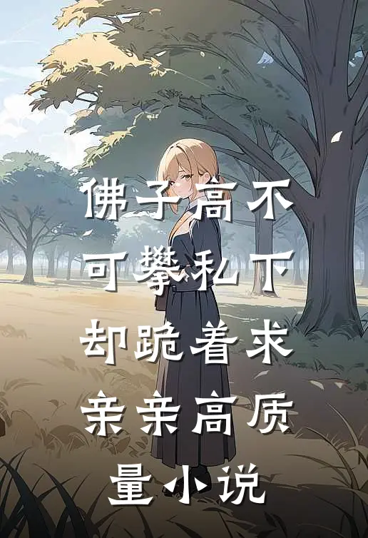 佛子高不可攀私下却跪着求亲亲高质量小说